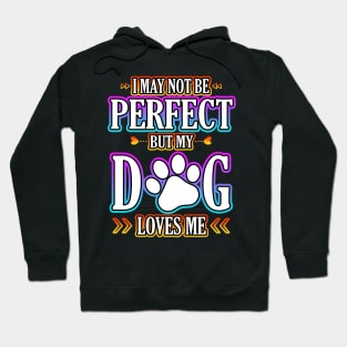 I May Not Be Perfect But My Dog Loves Me Hoodie